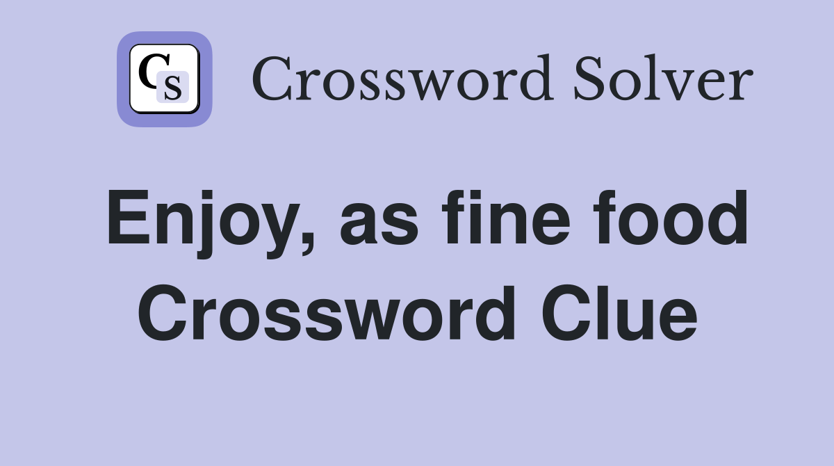 Enjoy, as fine food Crossword Clue