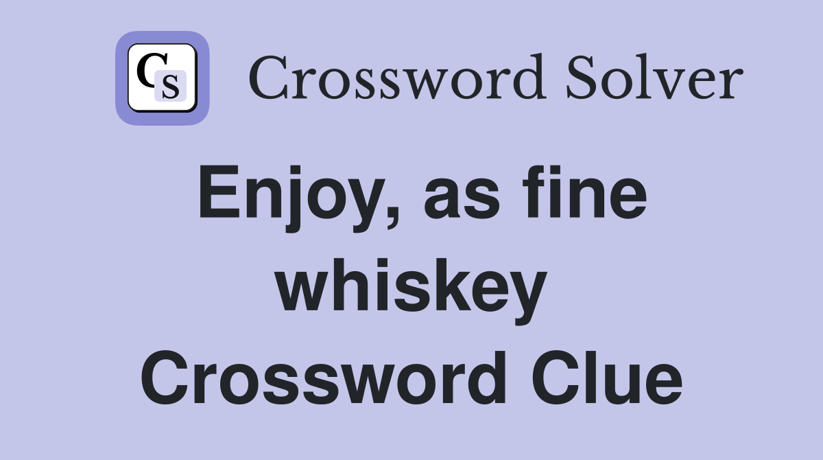 Enjoy, as fine whiskey Crossword Clue