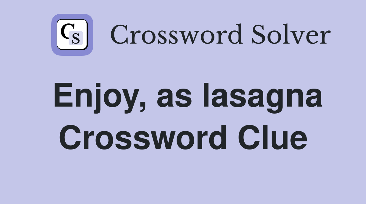 Enjoy, as lasagna Crossword Clue