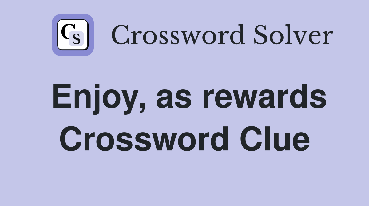 Enjoy, as rewards Crossword Clue
