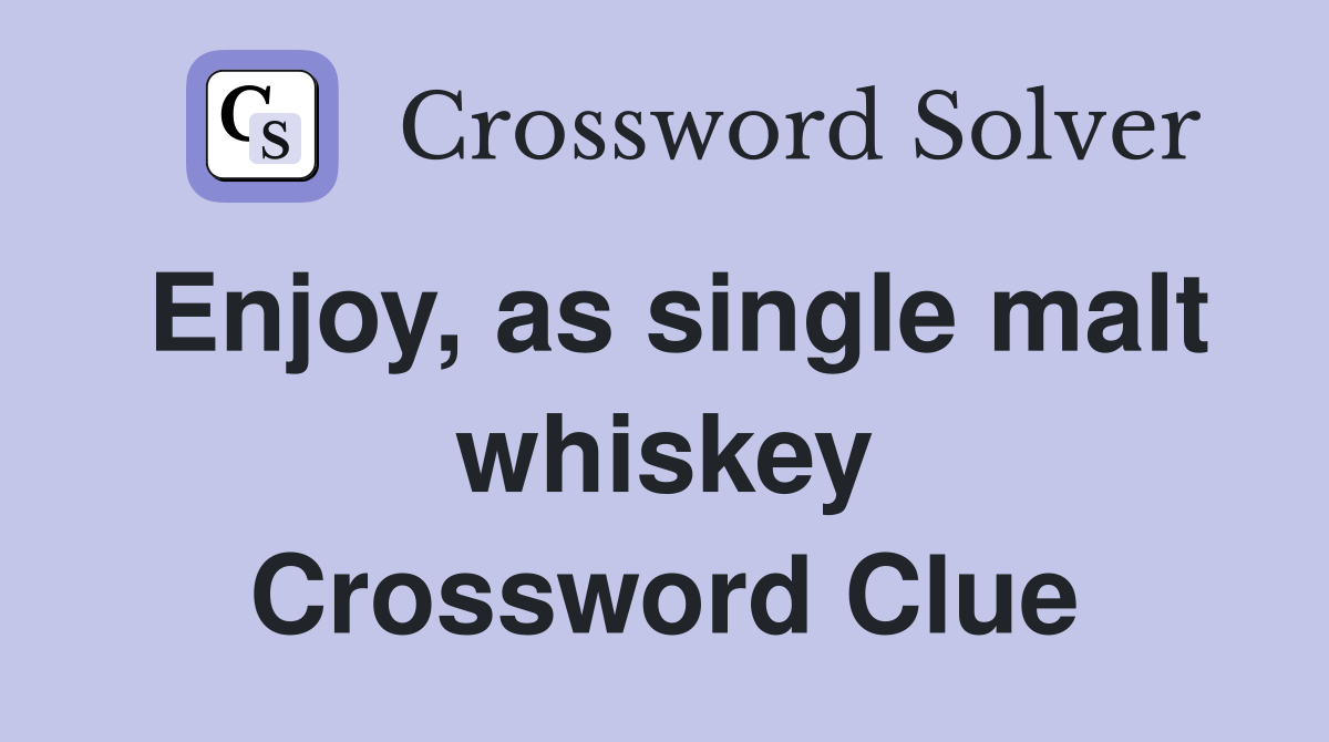 Enjoy, as single malt whiskey Crossword Clue