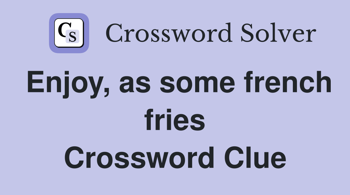 Enjoy, as some french fries Crossword Clue