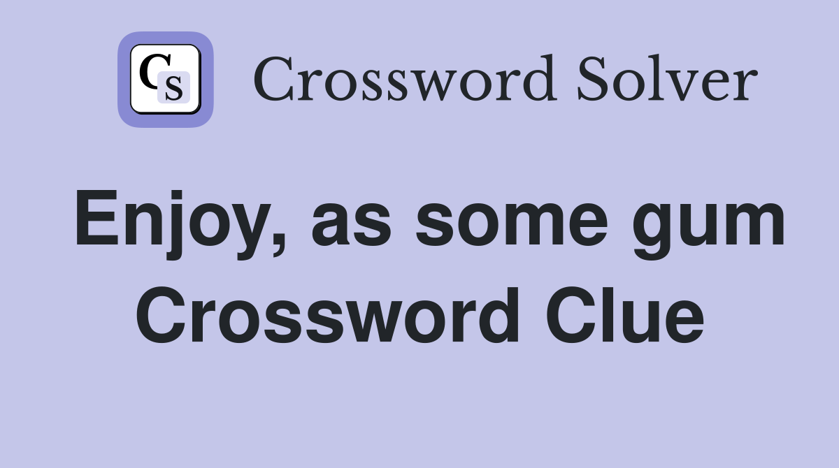 Enjoy, as some gum Crossword Clue