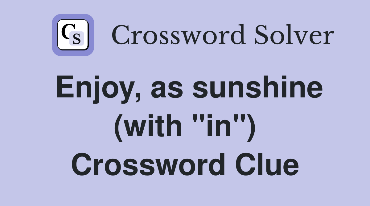Enjoy, as sunshine (with "in") Crossword Clue