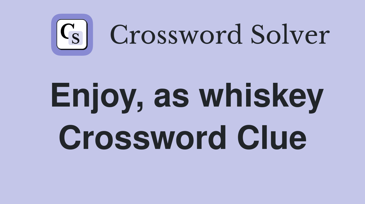 Enjoy, as whiskey Crossword Clue