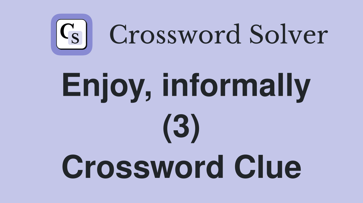 Enjoy, informally (3) Crossword Clue