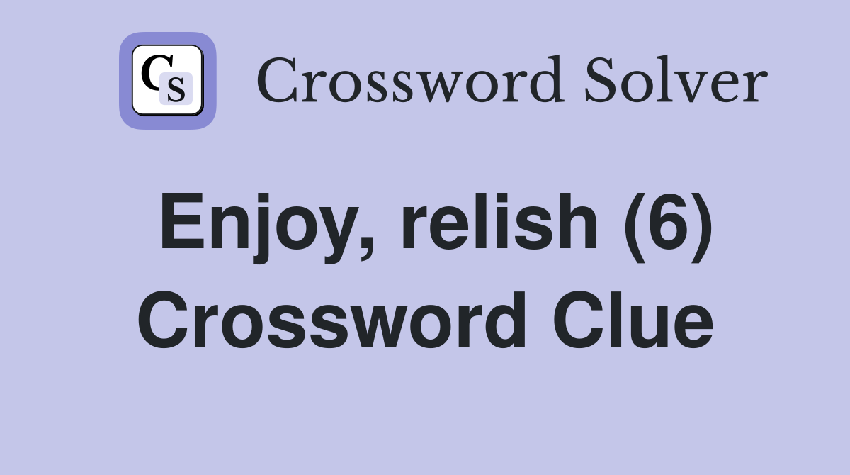 Enjoy, relish (6) Crossword Clue