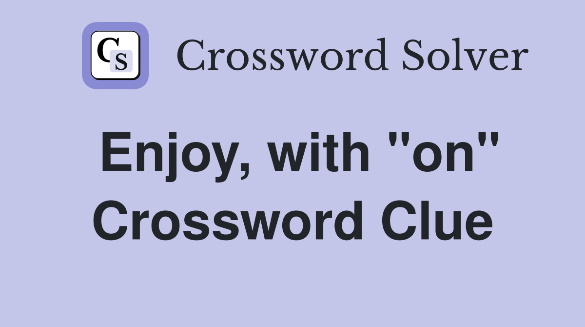 Enjoy, with "on" Crossword Clue
