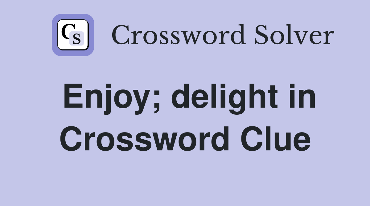 Enjoy; delight in Crossword Clue