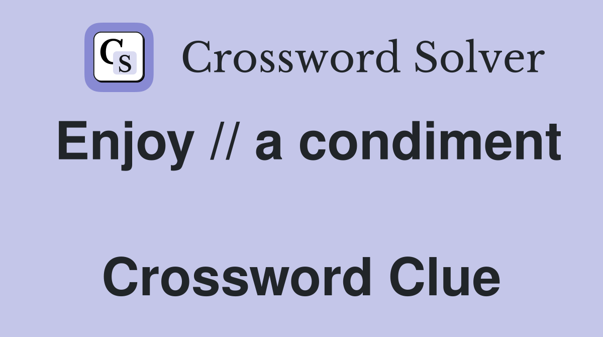 Enjoy // a condiment  Crossword Clue