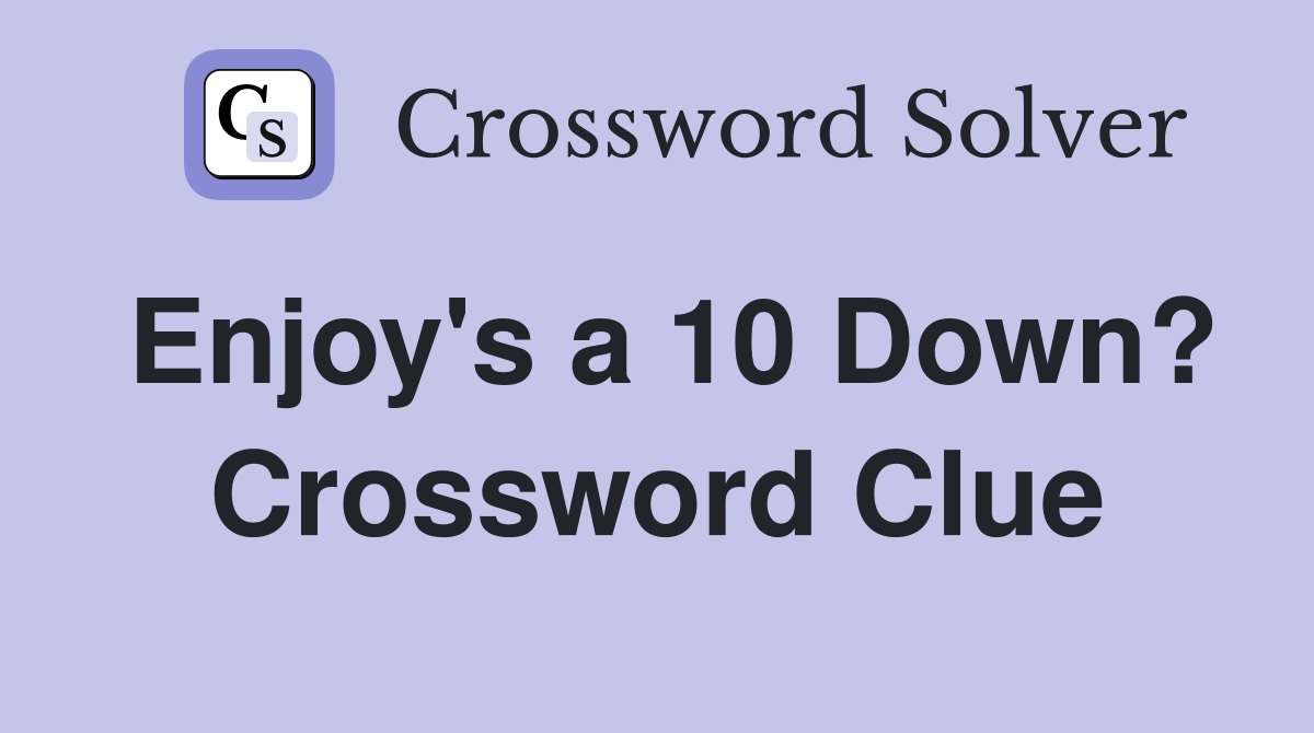 Enjoy's a 10 Down? Crossword Clue