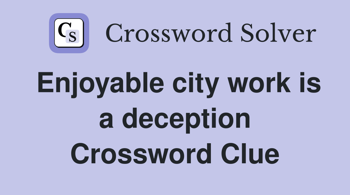 Enjoyable city work is a deception Crossword Clue