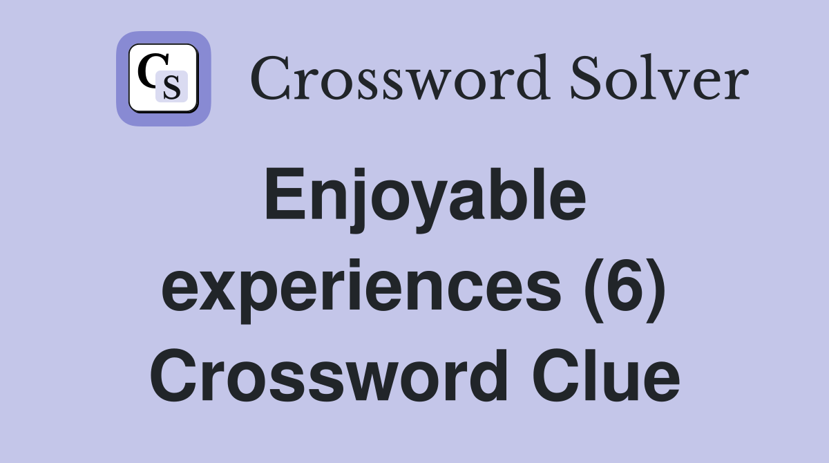 Enjoyable experiences (6) Crossword Clue