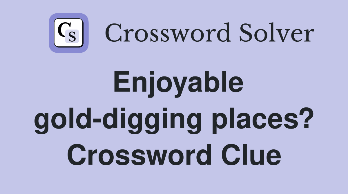 Enjoyable gold-digging places? Crossword Clue
