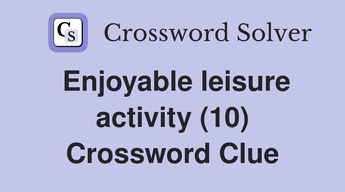 Enjoyable leisure activity (10) Crossword Clue