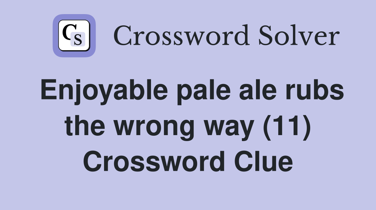 Enjoyable pale ale rubs the wrong way (11) Crossword Clue