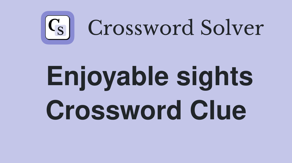 Enjoyable sights Crossword Clue