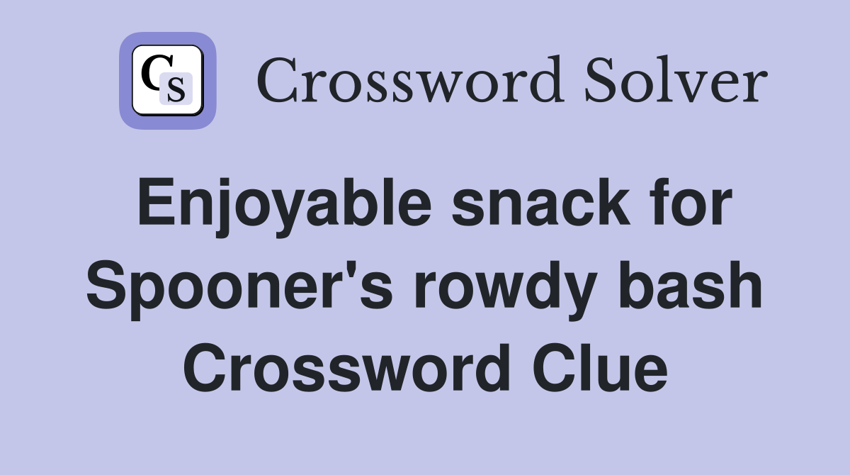 Enjoyable snack for Spooner's rowdy bash Crossword Clue