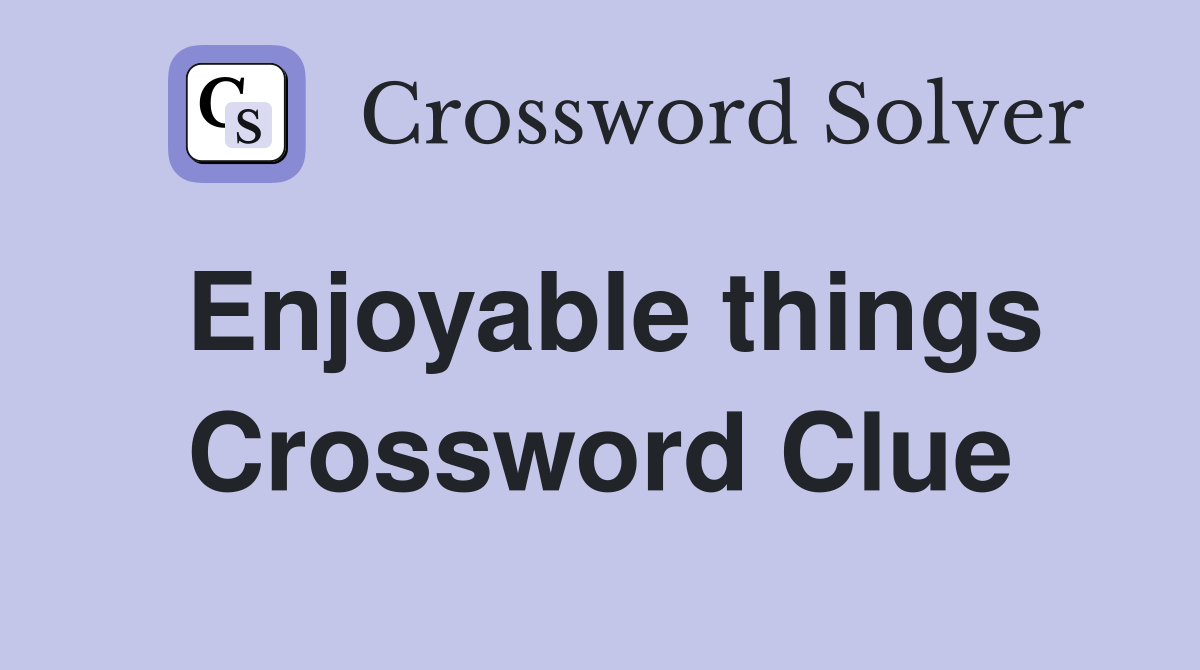 Enjoyable things Crossword Clue