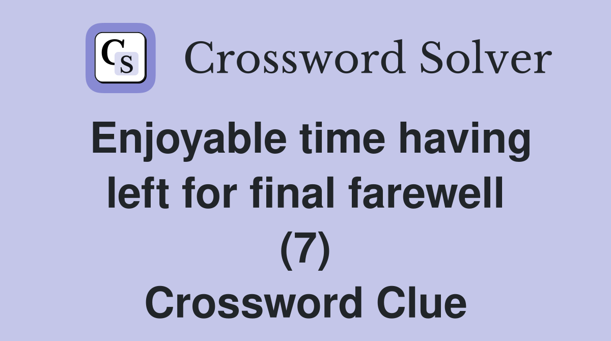 Enjoyable time having left for final farewell (7) Crossword Clue