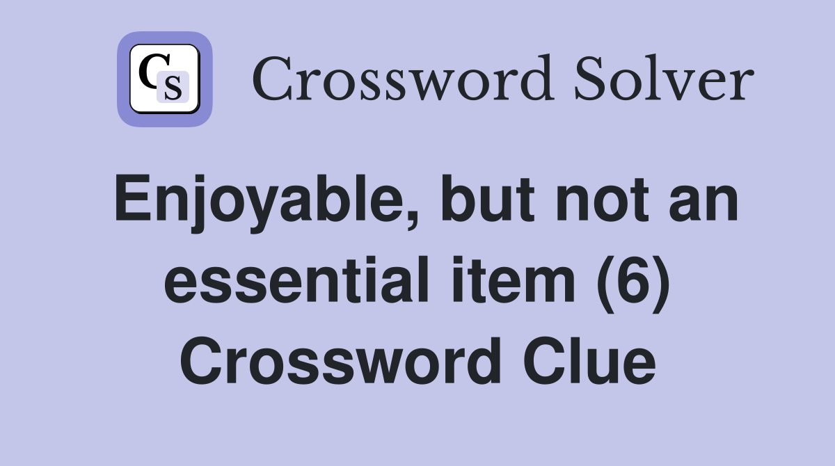 Enjoyable, but not an essential item (6) Crossword Clue