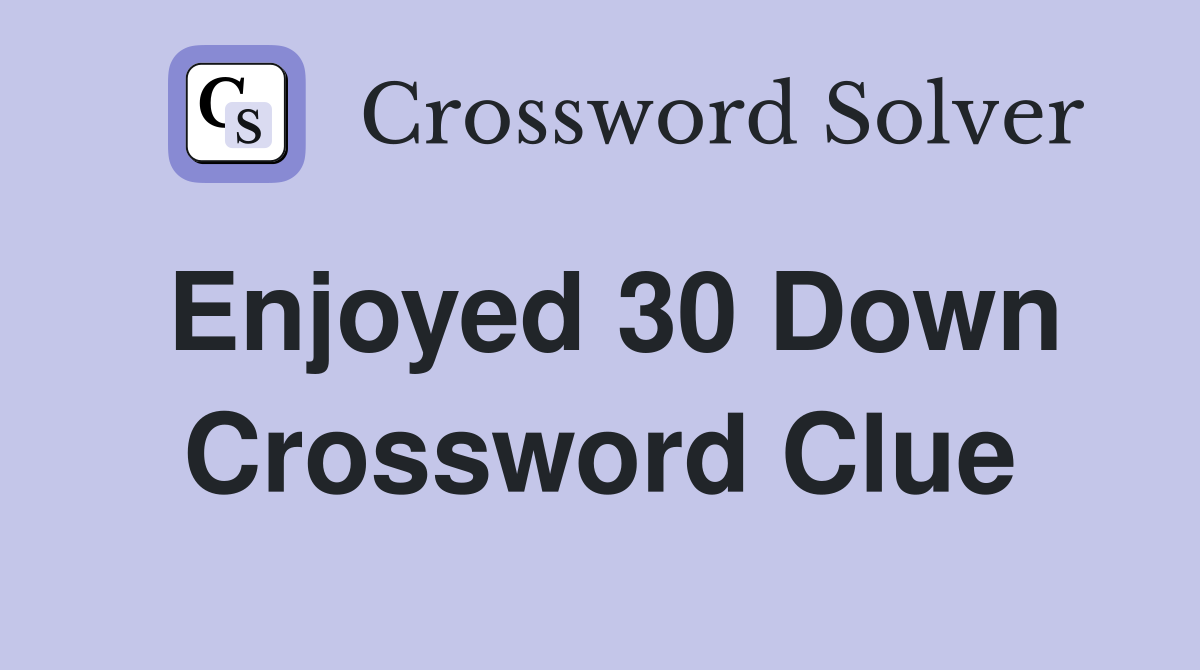 Enjoyed 30 Down Crossword Clue