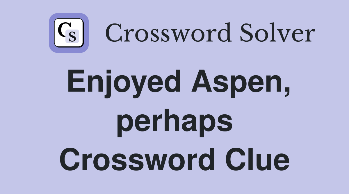 Enjoyed Aspen, perhaps Crossword Clue