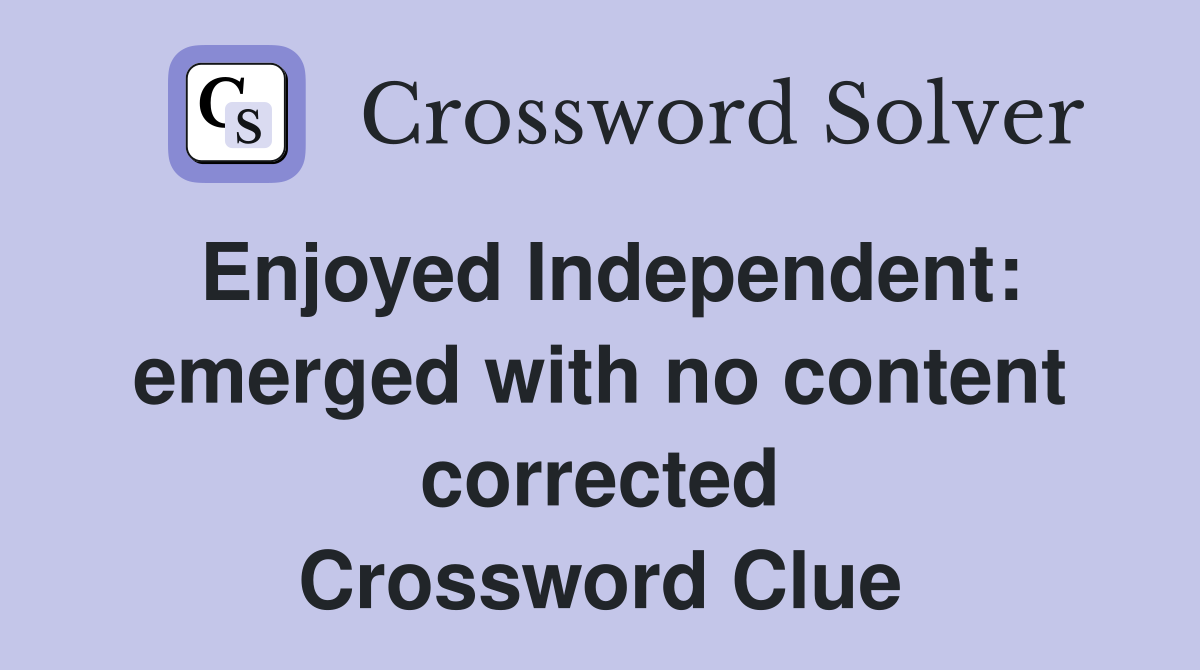 Enjoyed Independent: emerged with no content corrected Crossword Clue