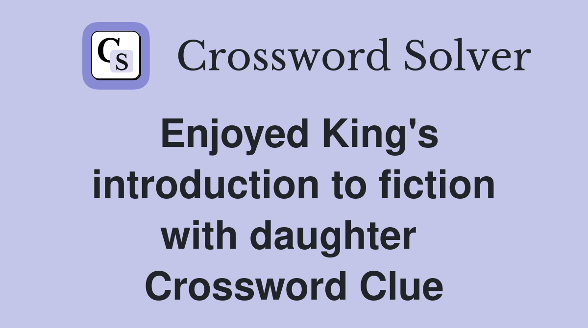 Enjoyed King's introduction to fiction with daughter  Crossword Clue