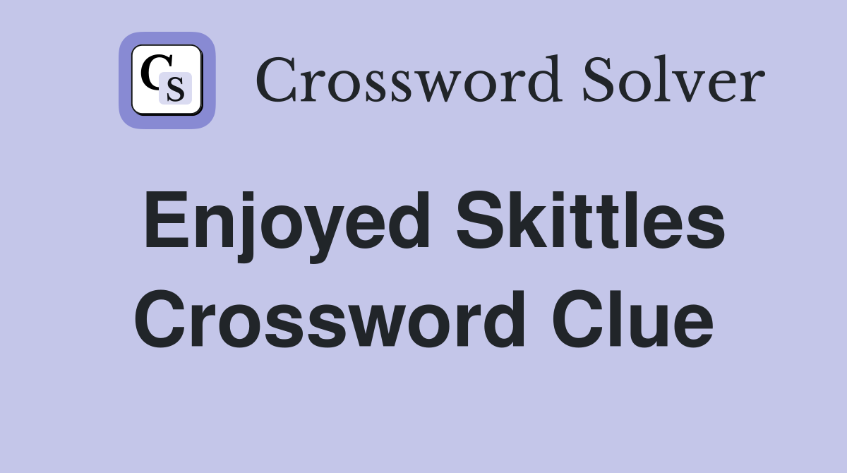 Enjoyed Skittles Crossword Clue