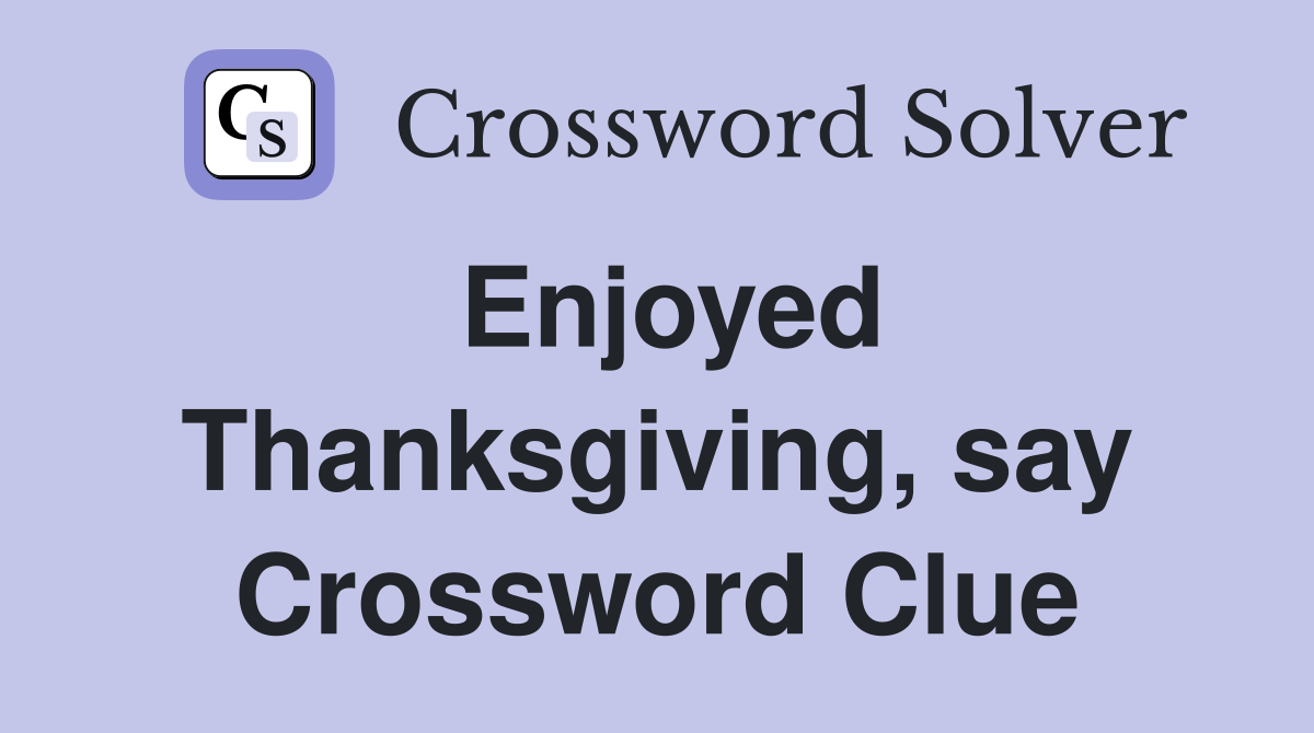 Enjoyed Thanksgiving, say Crossword Clue