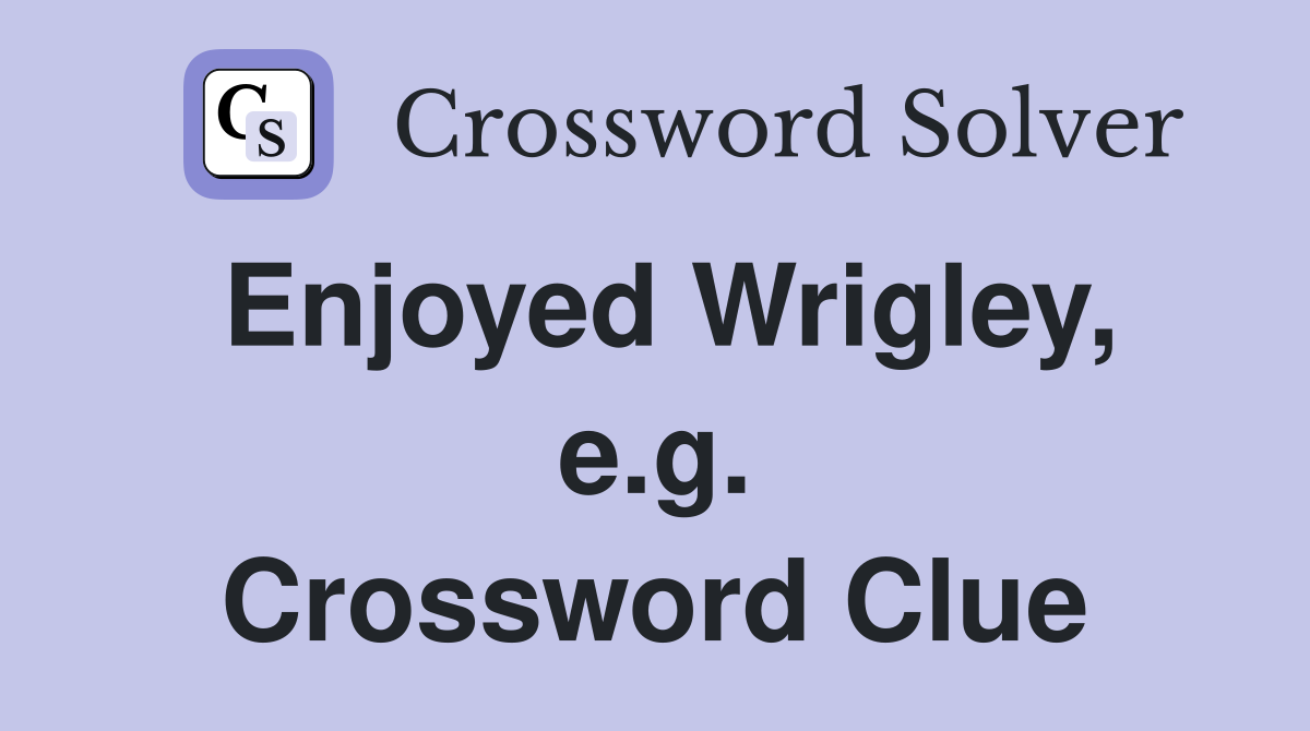 Enjoyed Wrigley, e.g. Crossword Clue