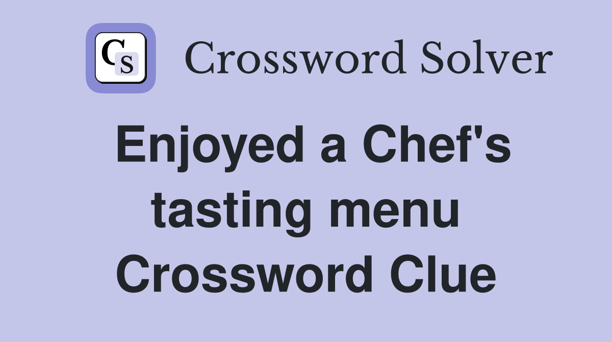 Enjoyed a Chef's tasting menu Crossword Clue