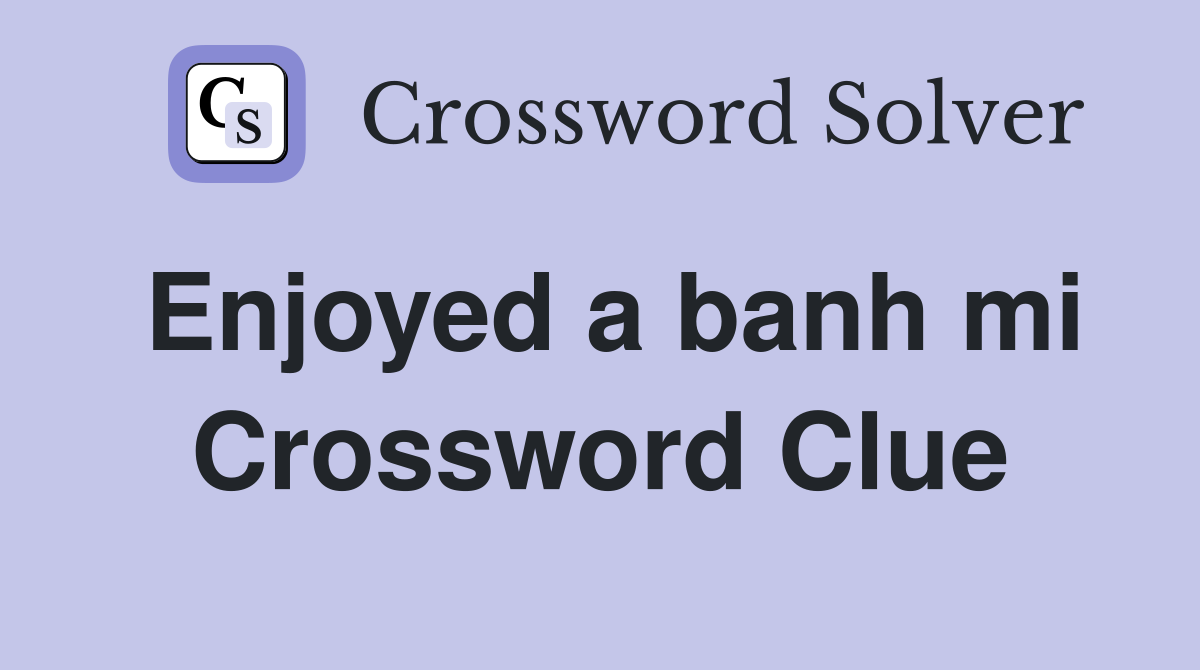 Enjoyed a banh mi Crossword Clue