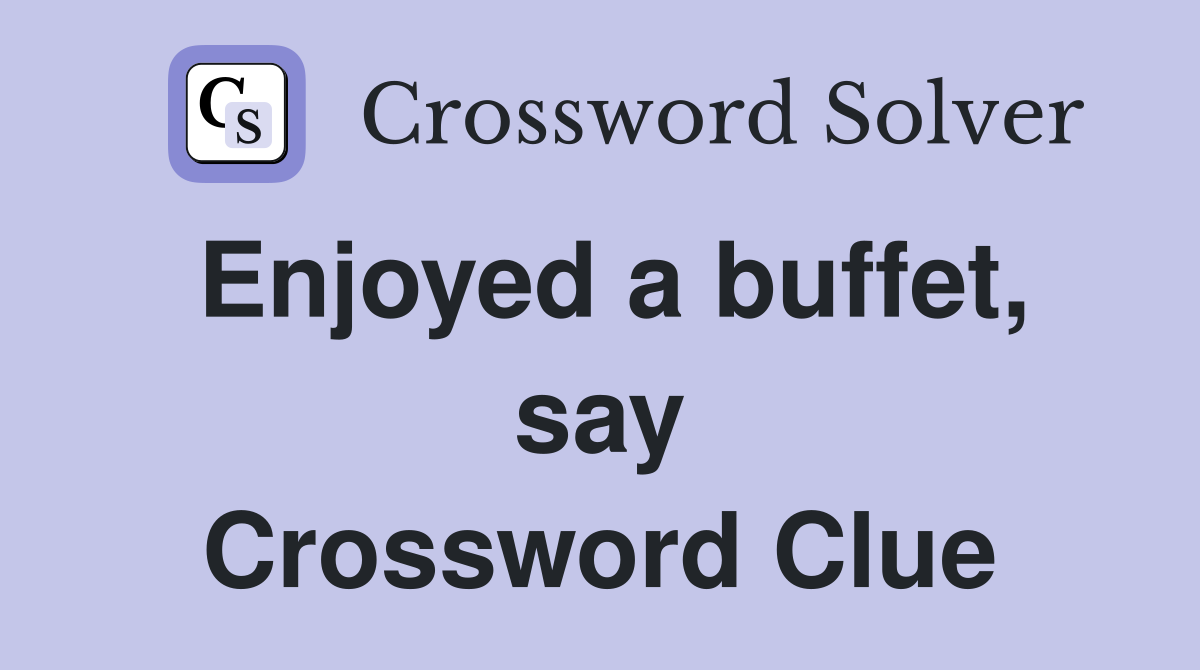 Enjoyed a buffet, say Crossword Clue