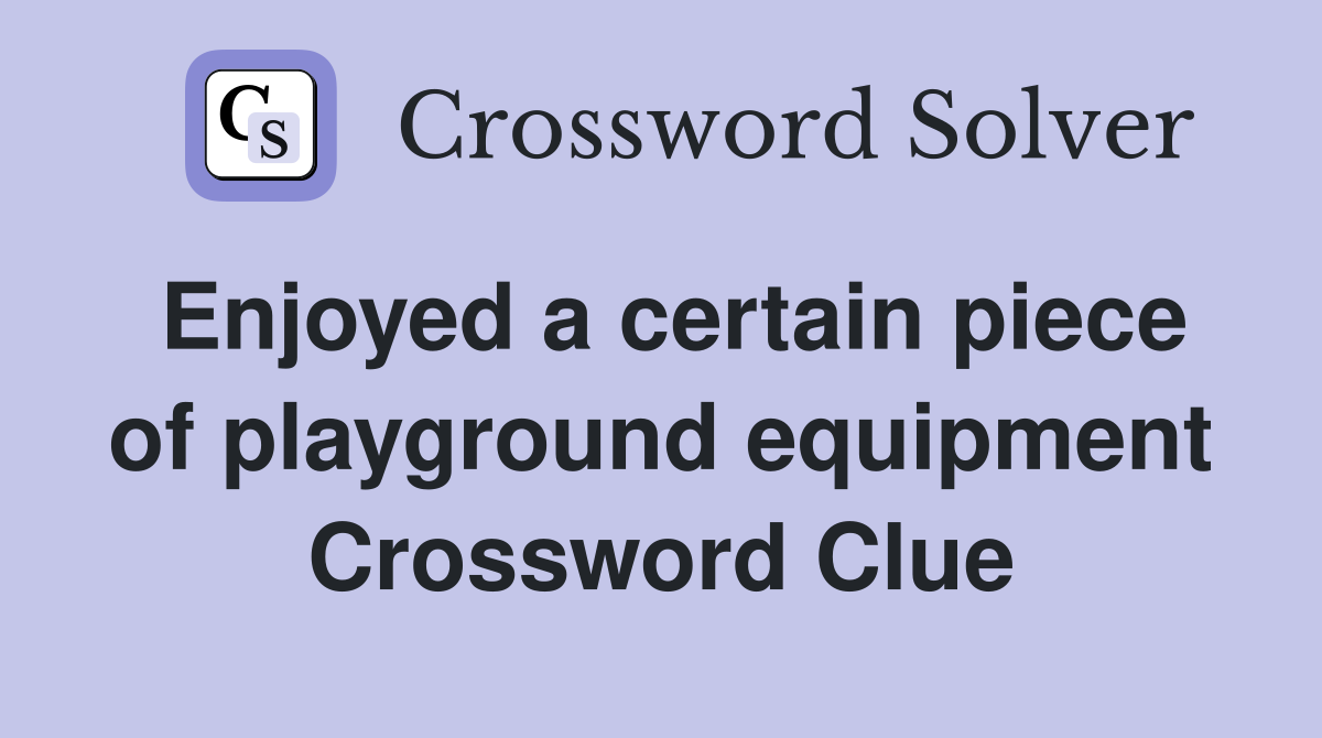 Enjoyed a certain piece of playground equipment Crossword Clue