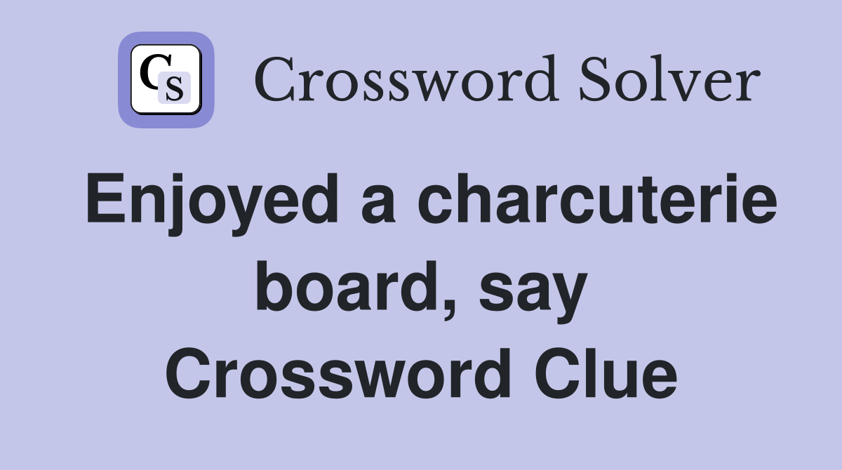 Enjoyed a charcuterie board, say Crossword Clue