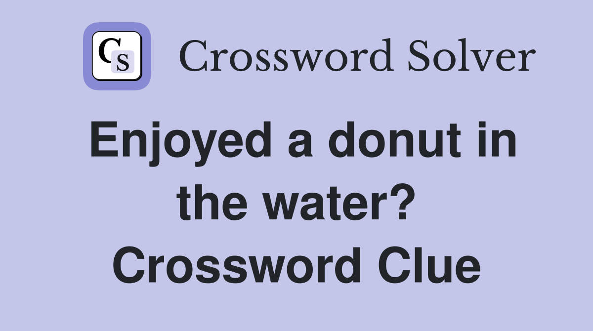 Enjoyed a donut in the water? Crossword Clue