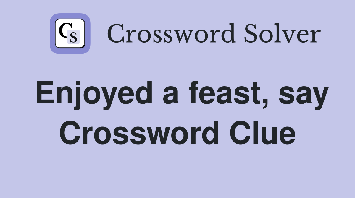 Enjoyed a feast, say Crossword Clue
