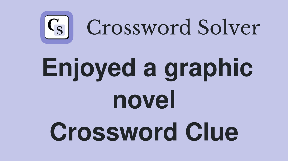 Enjoyed a graphic novel Crossword Clue
