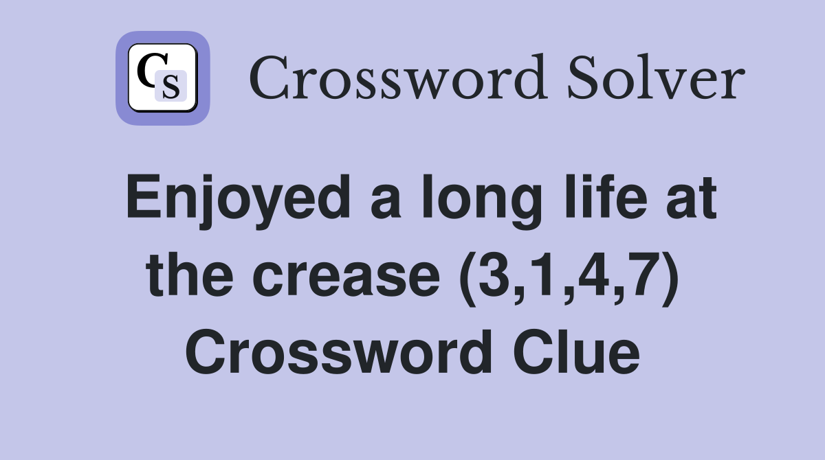 Enjoyed a long life at the crease (3,1,4,7) Crossword Clue