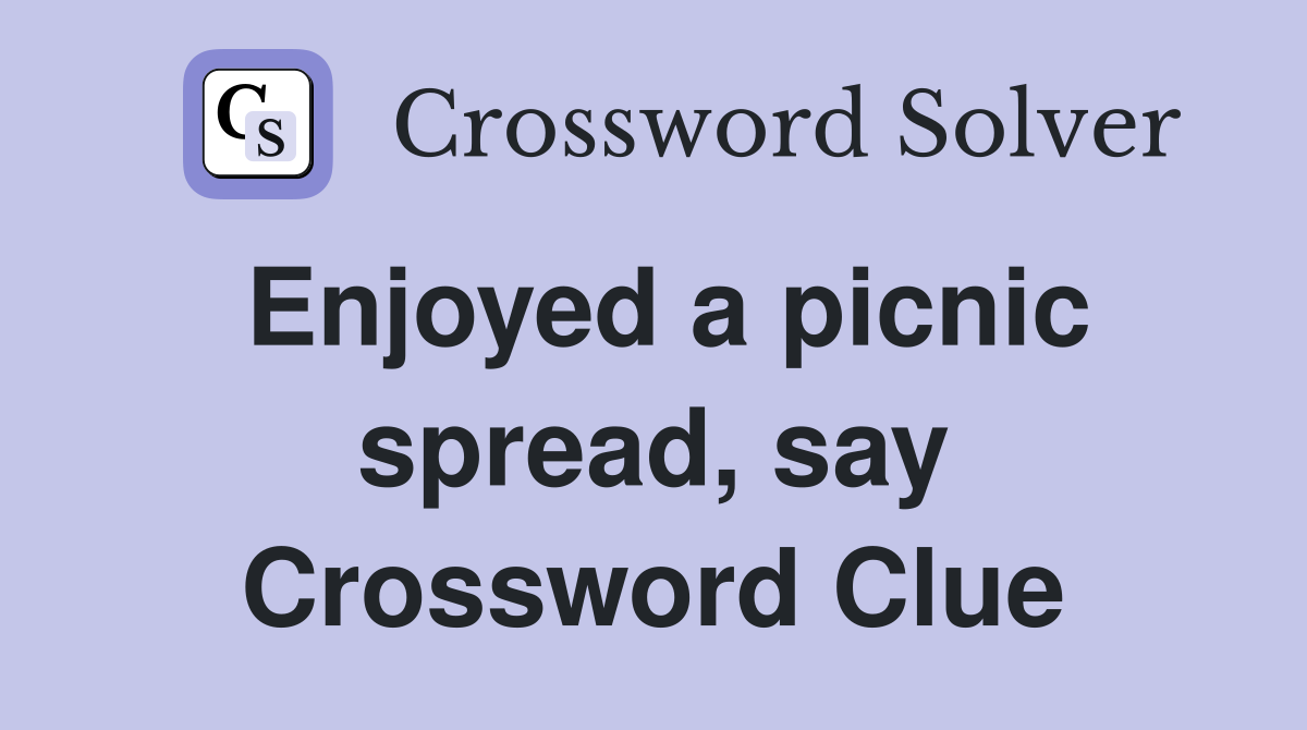 Enjoyed a picnic spread, say Crossword Clue