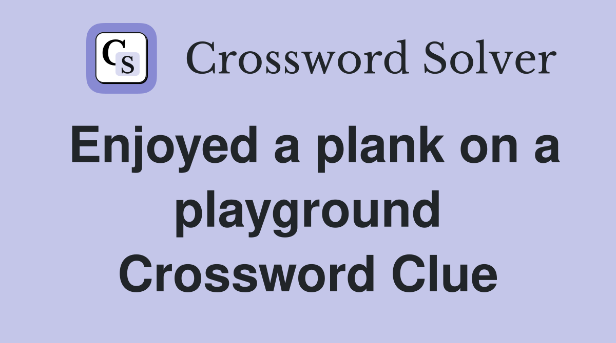 Enjoyed a plank on a playground Crossword Clue