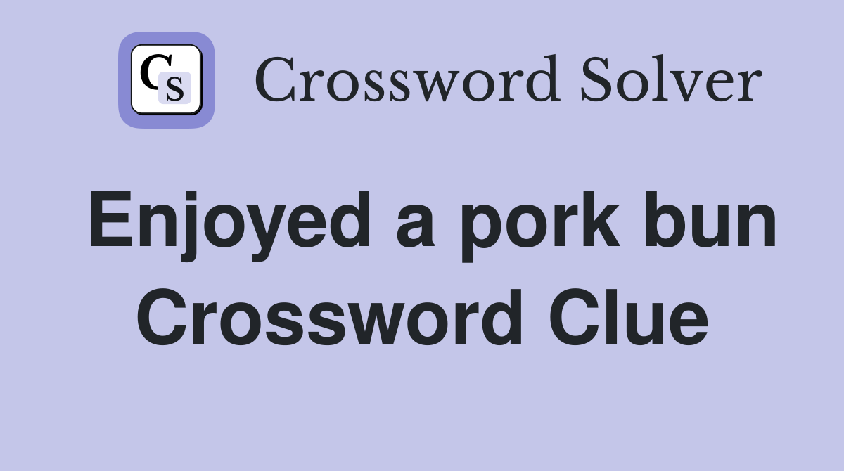 Enjoyed a pork bun Crossword Clue