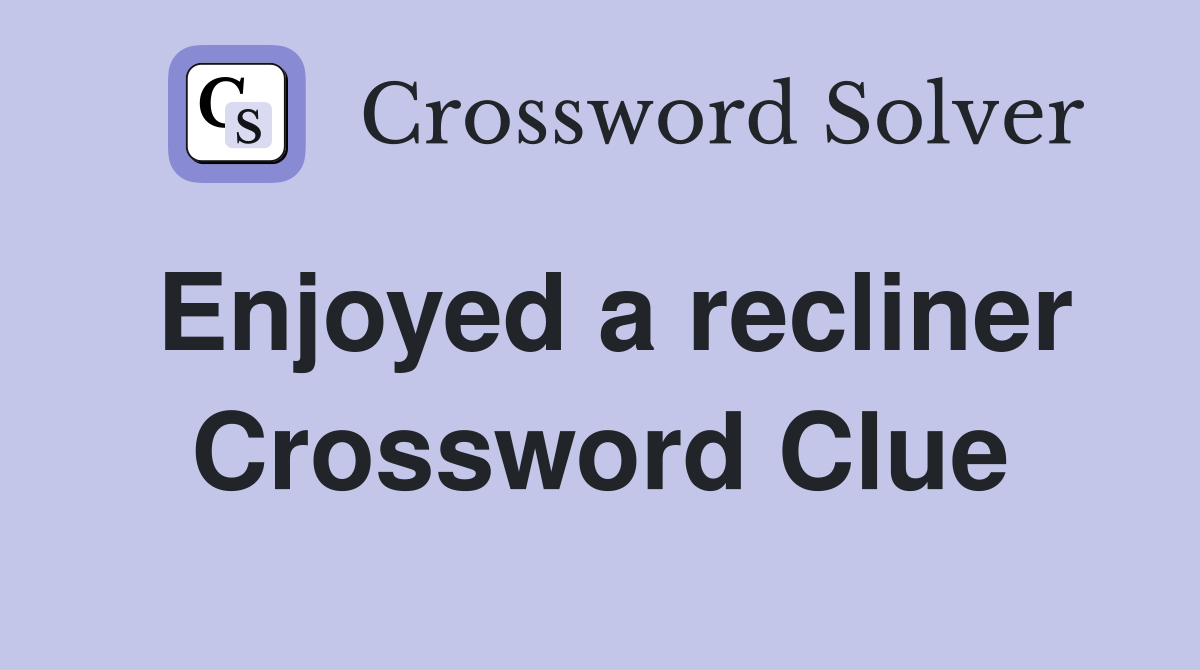 Enjoyed a recliner Crossword Clue