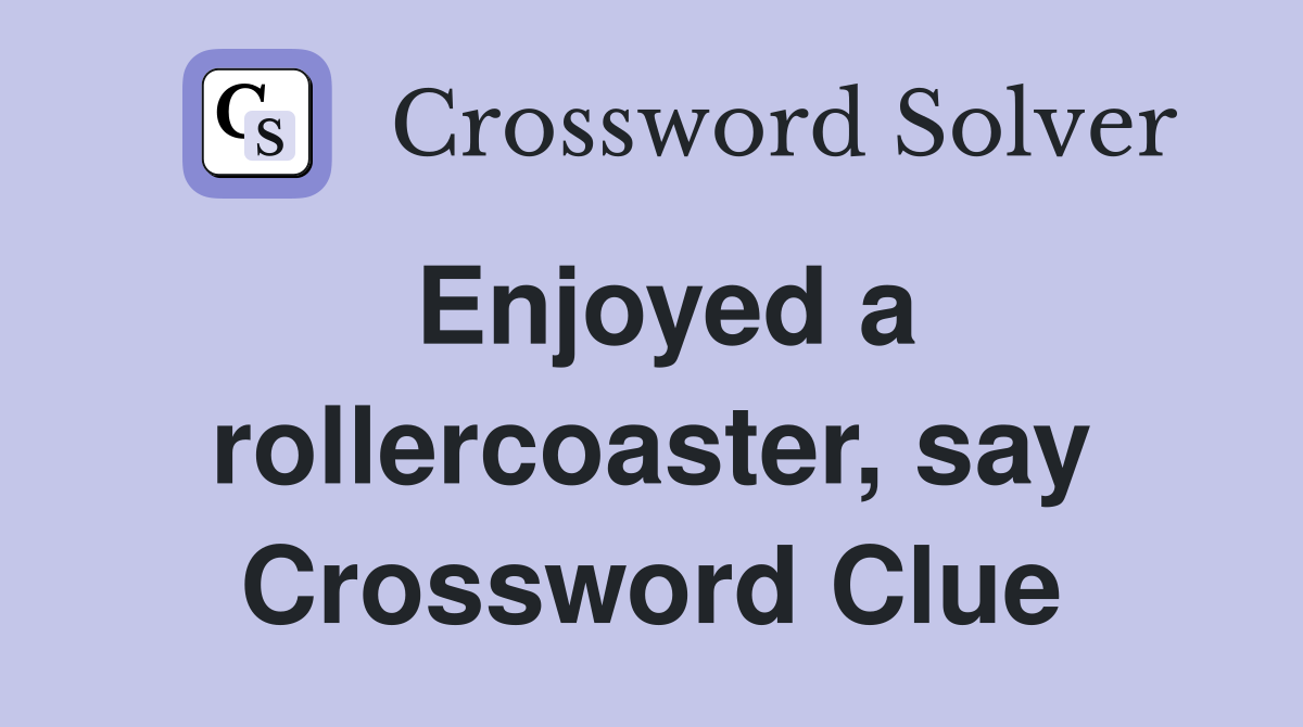 Enjoyed a rollercoaster, say Crossword Clue