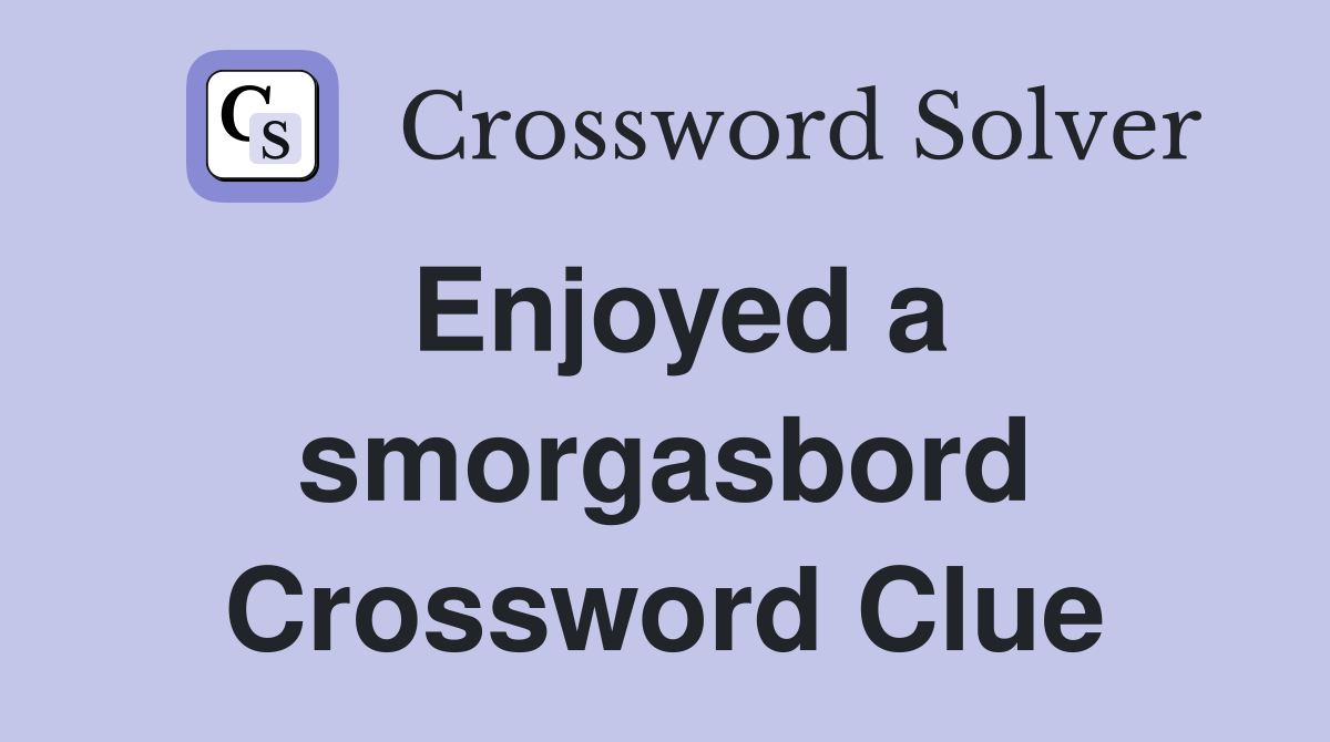 Enjoyed a smorgasbord Crossword Clue