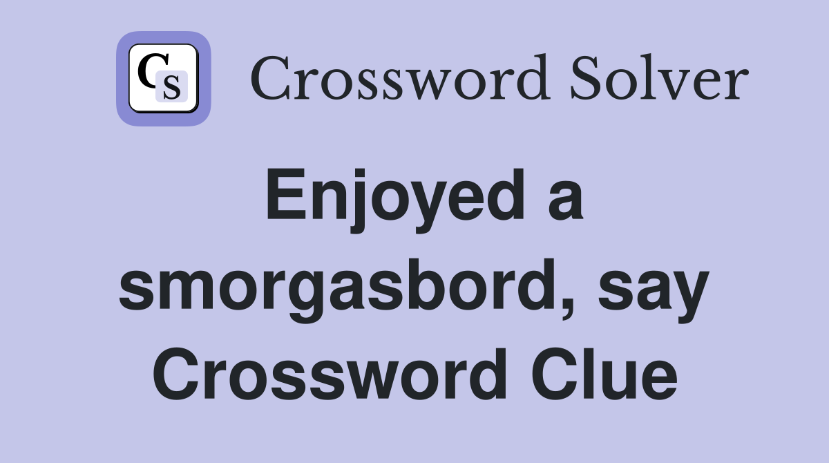 Enjoyed a smorgasbord, say Crossword Clue