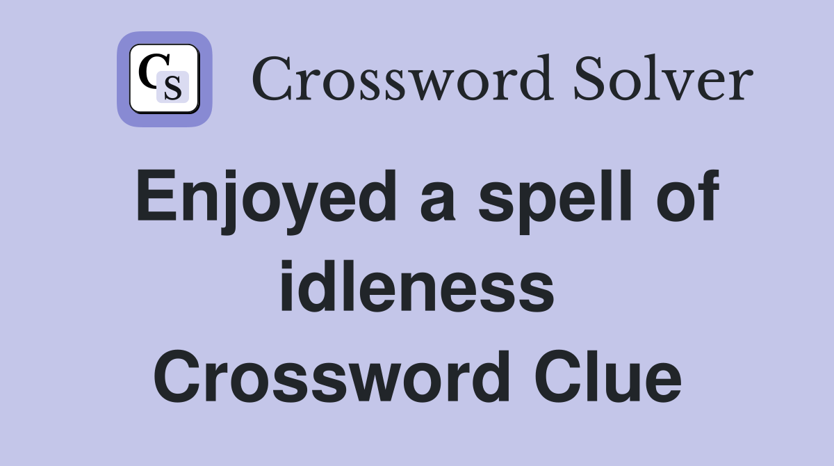 Enjoyed a spell of idleness Crossword Clue