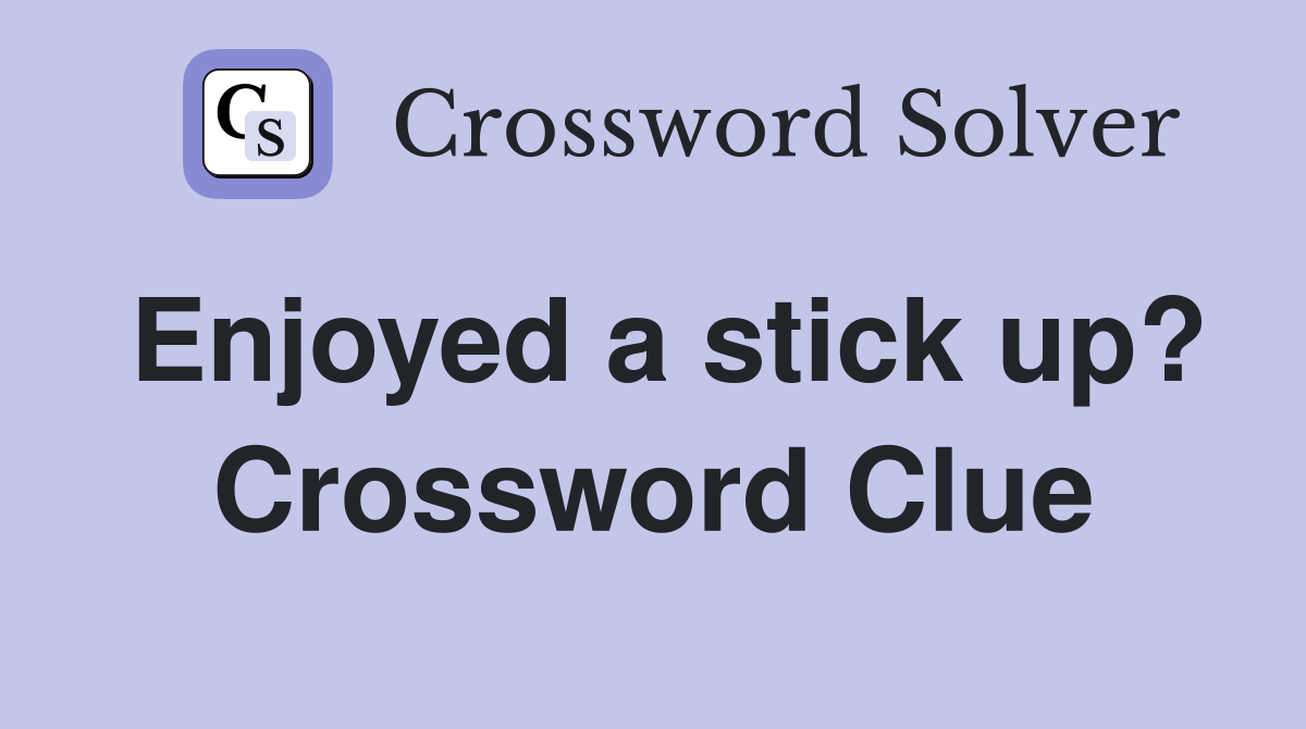 Enjoyed a stick up? Crossword Clue